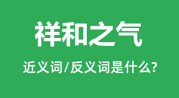 祥和之氣的近義詞和反義詞是什么,祥和之氣是什么意思