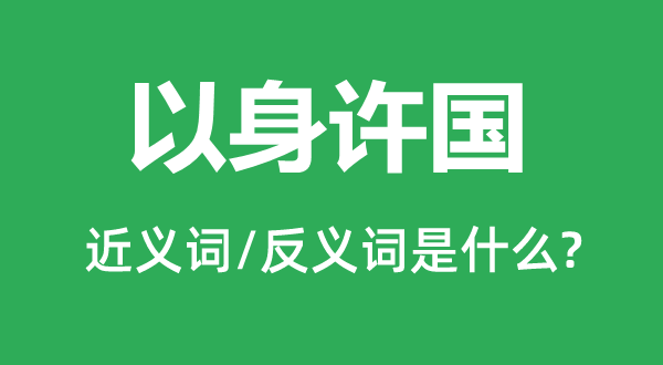 以身許國(guó)的近義詞和反義詞是什么,以身許國(guó)是什么意思
