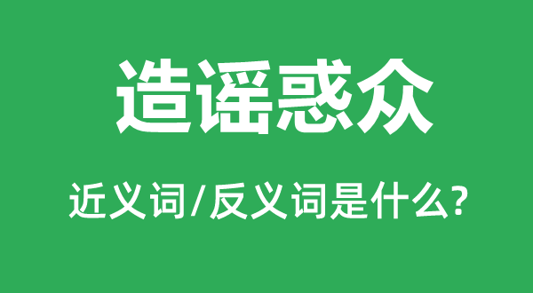 造謠惑眾的近義詞和反義詞是什么,造謠惑眾是什么意思