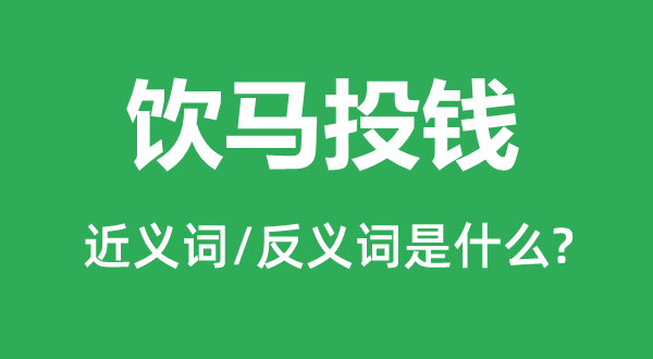 飲馬投錢(qián)的近義詞和反義詞是什么,飲馬投錢(qián)是什么意思