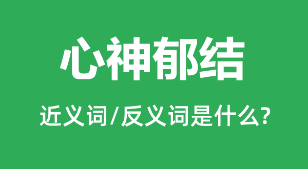 心神郁結的近義詞和反義詞是什么,心神郁結是什么意思