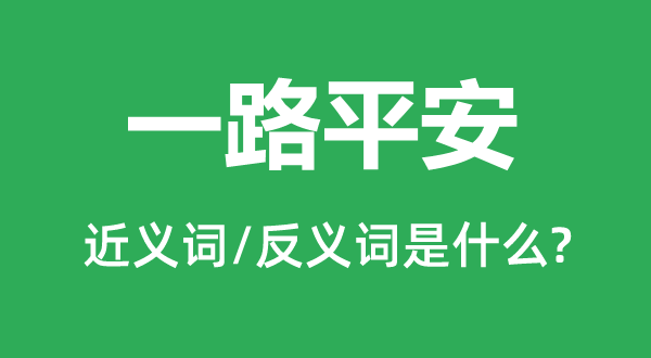 一路平安的近義詞和反義詞是什么,一路平安是什么意思