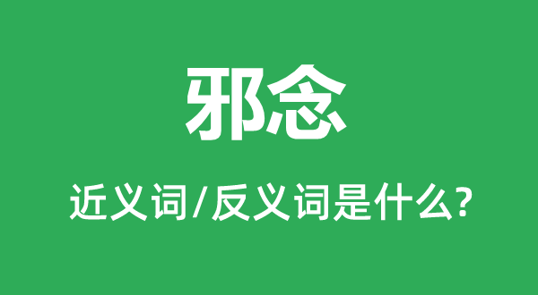 邪念的近義詞和反義詞是什么,邪念是什么意思