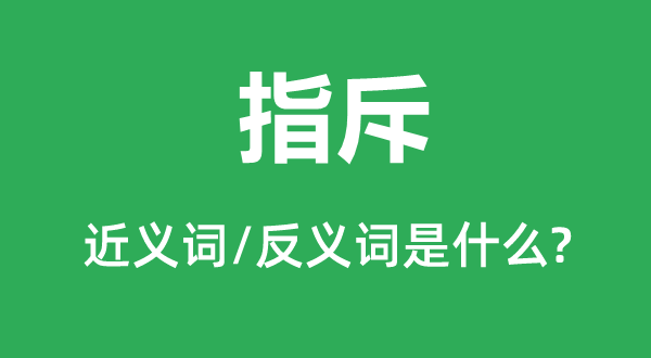 指斥的近義詞和反義詞是什么,指斥是什么意思