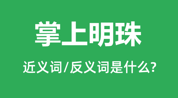 掌上明珠的近義詞和反義詞是什么,掌上明珠是什么意思