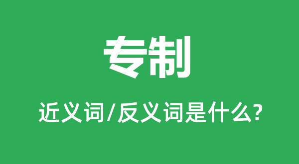 專制的近義詞和反義詞是什么,專制是什么意思
