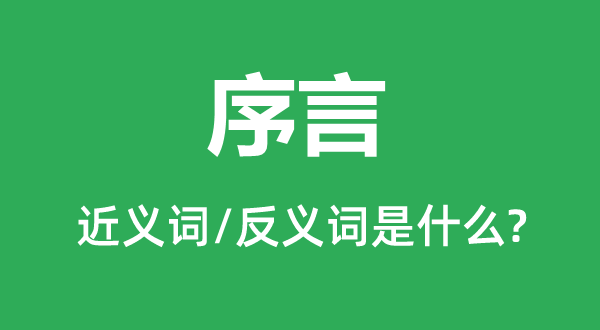序言的近義詞和反義詞是什么,序言是什么意思