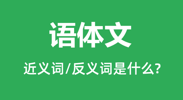 語(yǔ)體文的近義詞和反義詞是什么,語(yǔ)體文是什么意思