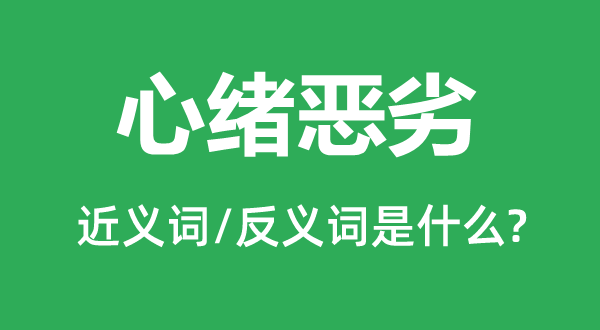 心緒惡劣的近義詞和反義詞是什么,心緒惡劣是什么意思