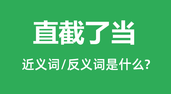 直截了當(dāng)?shù)慕x詞和反義詞是什么,直截了當(dāng)是什么意思