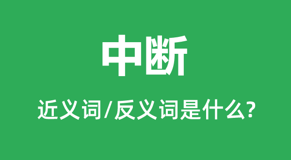 中斷的近義詞和反義詞是什么,中斷是什么意思