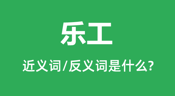 樂工的近義詞和反義詞是什么,樂工是什么意思