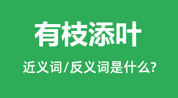 有枝添葉的近義詞和反義詞是什么,有枝添葉是什么意思