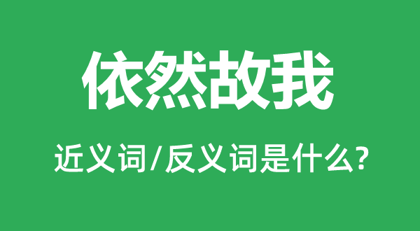 依然故我的近義詞和反義詞是什么,依然故我是什么意思