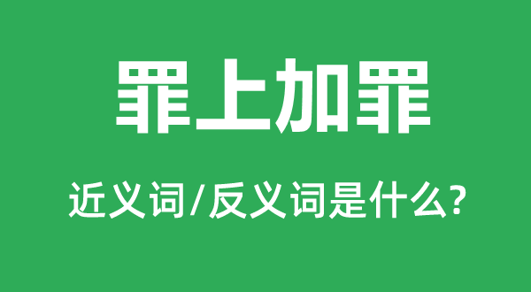 罪上加罪的近義詞和反義詞是什么,罪上加罪是什么意思