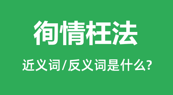 徇情枉法的近義詞和反義詞是什么,徇情枉法是什么意思