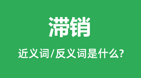 滯銷的近義詞和反義詞是什么,滯銷是什么意思