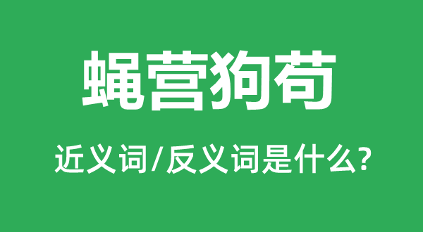 蠅營(yíng)狗茍的近義詞和反義詞是什么,蠅營(yíng)狗茍是什么意思