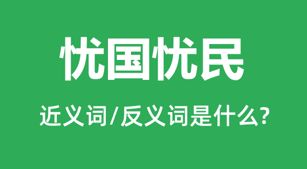 憂國憂民的近義詞和反義詞是什么,憂國憂民是什么意思