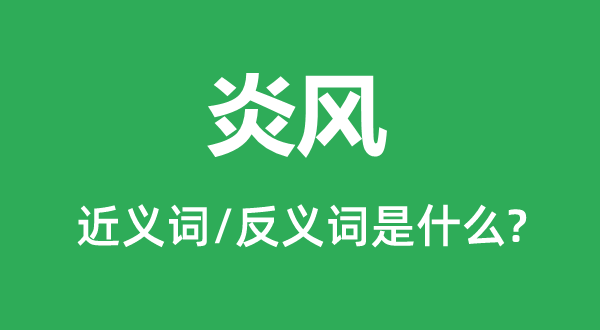 炎風(fēng)的近義詞和反義詞是什么,炎風(fēng)是什么意思