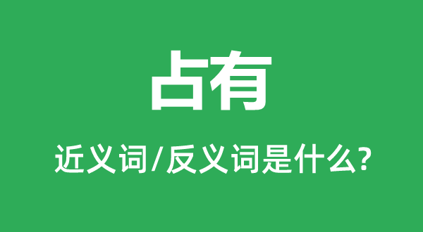 占有的近義詞和反義詞是什么,占有是什么意思