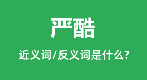 嚴酷的近義詞和反義詞是什么,嚴酷是什么意思