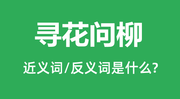 尋花問柳的近義詞和反義詞是什么,尋花問柳是什么意思