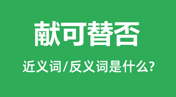 獻(xiàn)可替否的近義詞和反義詞是什么,獻(xiàn)可替否是什么意思