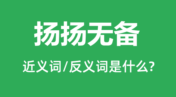 揚(yáng)揚(yáng)無(wú)備的近義詞和反義詞是什么,揚(yáng)揚(yáng)無(wú)備是什么意思