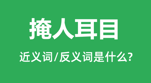 掩人耳目的近義詞和反義詞是什么,掩人耳目是什么意思