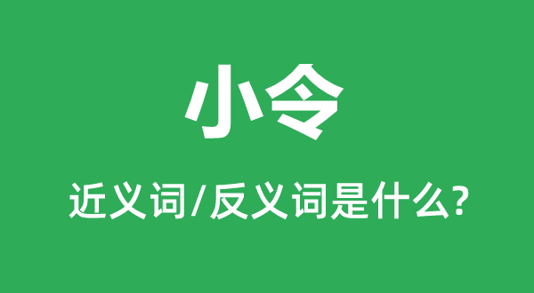 小令的近義詞和反義詞是什么,小令是什么意思