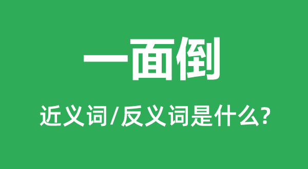 一面倒的近義詞和反義詞是什么,一面倒是什么意思