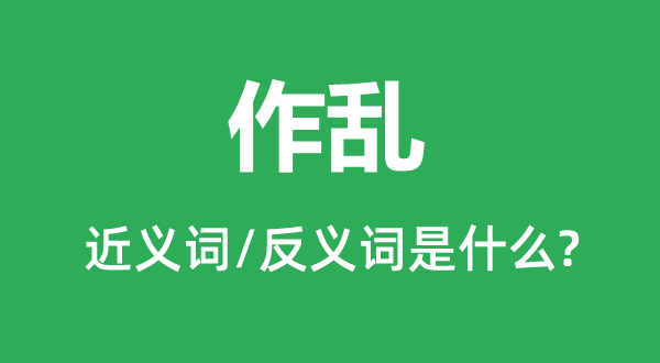 作亂的近義詞和反義詞是什么,作亂是什么意思