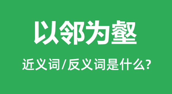 以鄰為壑的近義詞和反義詞是什么,以鄰為壑是什么意思