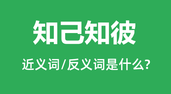 知己知彼的近義詞和反義詞是什么,知己知彼是什么意思