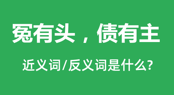 冤有頭，債有主的近義詞和反義詞是什么,冤有頭，債有主是什么意思