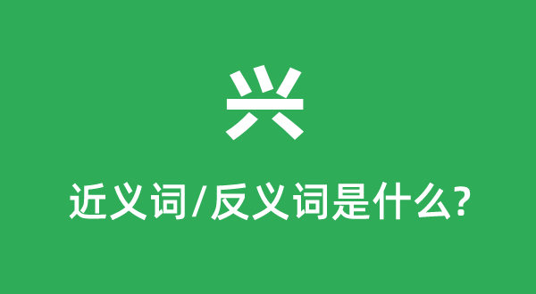 興的近義詞和反義詞是什么,興是什么意思