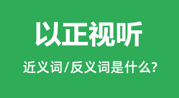 以正視聽的近義詞和反義詞是什么,以正視聽是什么意思