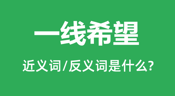 一線(xiàn)希望的近義詞和反義詞是什么,一線(xiàn)希望是什么意思