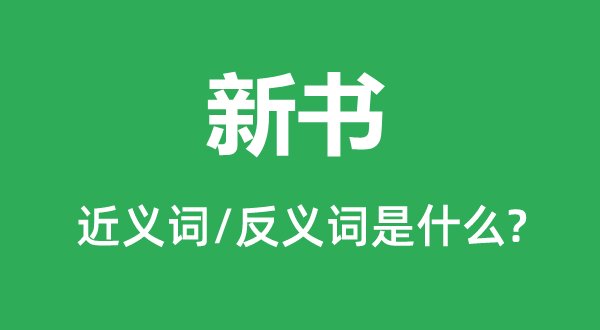 新書(shū)的近義詞和反義詞是什么,新書(shū)是什么意思