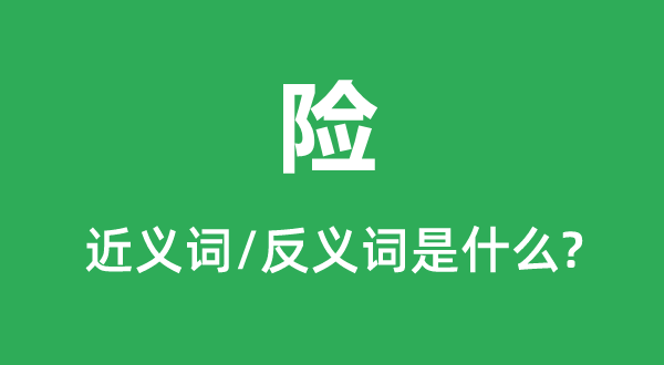 險(xiǎn)的近義詞和反義詞是什么,險(xiǎn)是什么意思