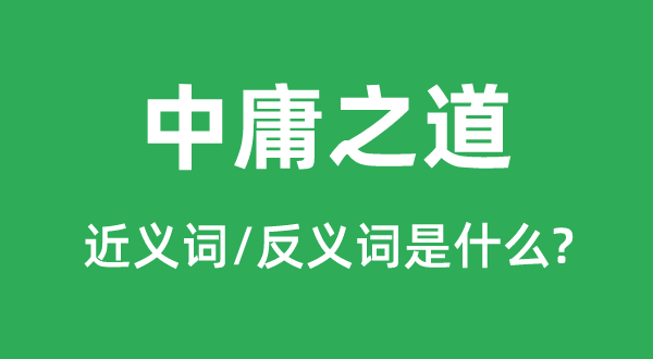 中庸之道的近義詞和反義詞是什么,中庸之道是什么意思
