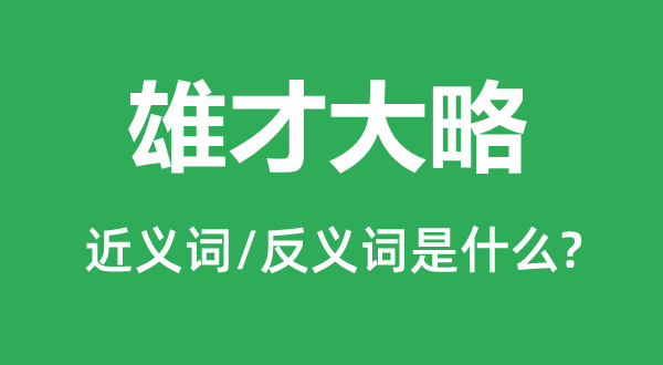 雄才大略的近義詞和反義詞是什么,雄才大略是什么意思