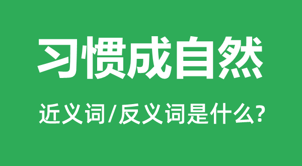 習(xí)慣成自然的近義詞和反義詞是什么,習(xí)慣成自然是什么意思
