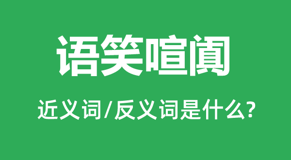 語(yǔ)笑喧闐的近義詞和反義詞是什么,語(yǔ)笑喧闐是什么意思