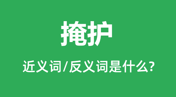 掩護(hù)的近義詞和反義詞是什么,掩護(hù)是什么意思