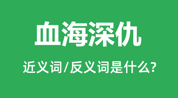 血海深仇的近義詞和反義詞是什么,血海深仇是什么意思