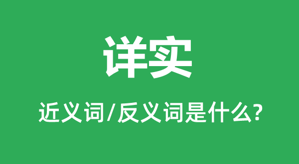 詳實(shí)的近義詞和反義詞是什么,詳實(shí)是什么意思