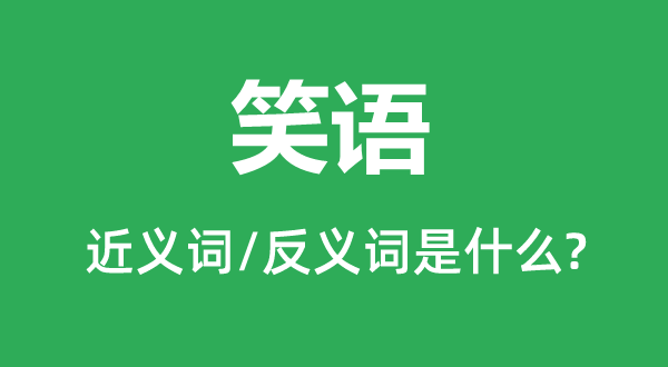 笑語的近義詞和反義詞是什么,笑語是什么意思
