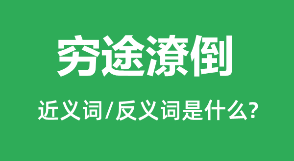 窮途潦倒的近義詞和反義詞是什么,窮途潦倒是什么意思